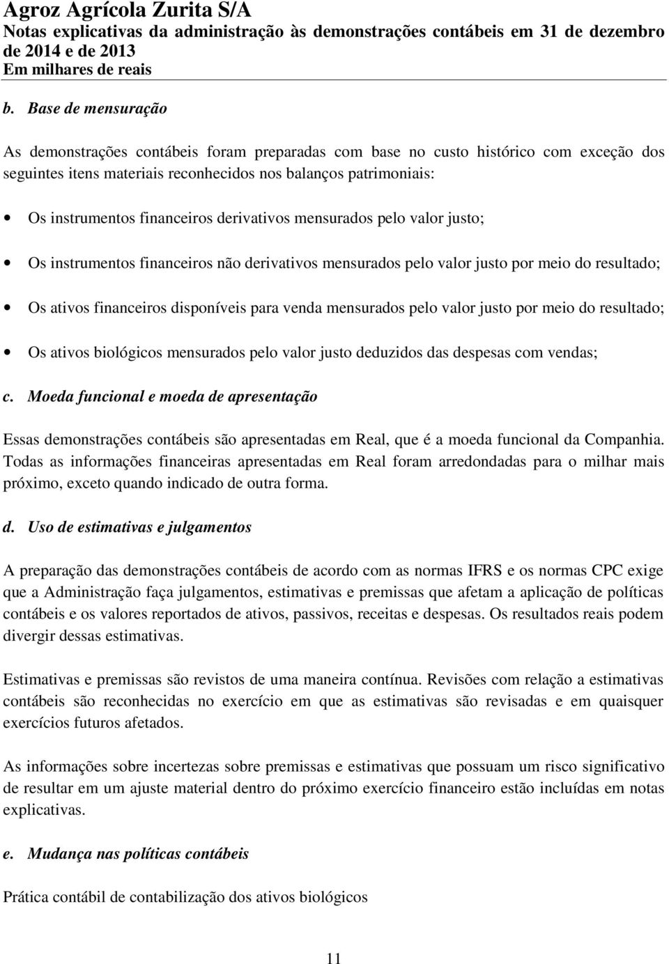 mensurados pelo valor justo por meio do resultado; Os ativos biológicos mensurados pelo valor justo deduzidos das despesas com vendas; c.