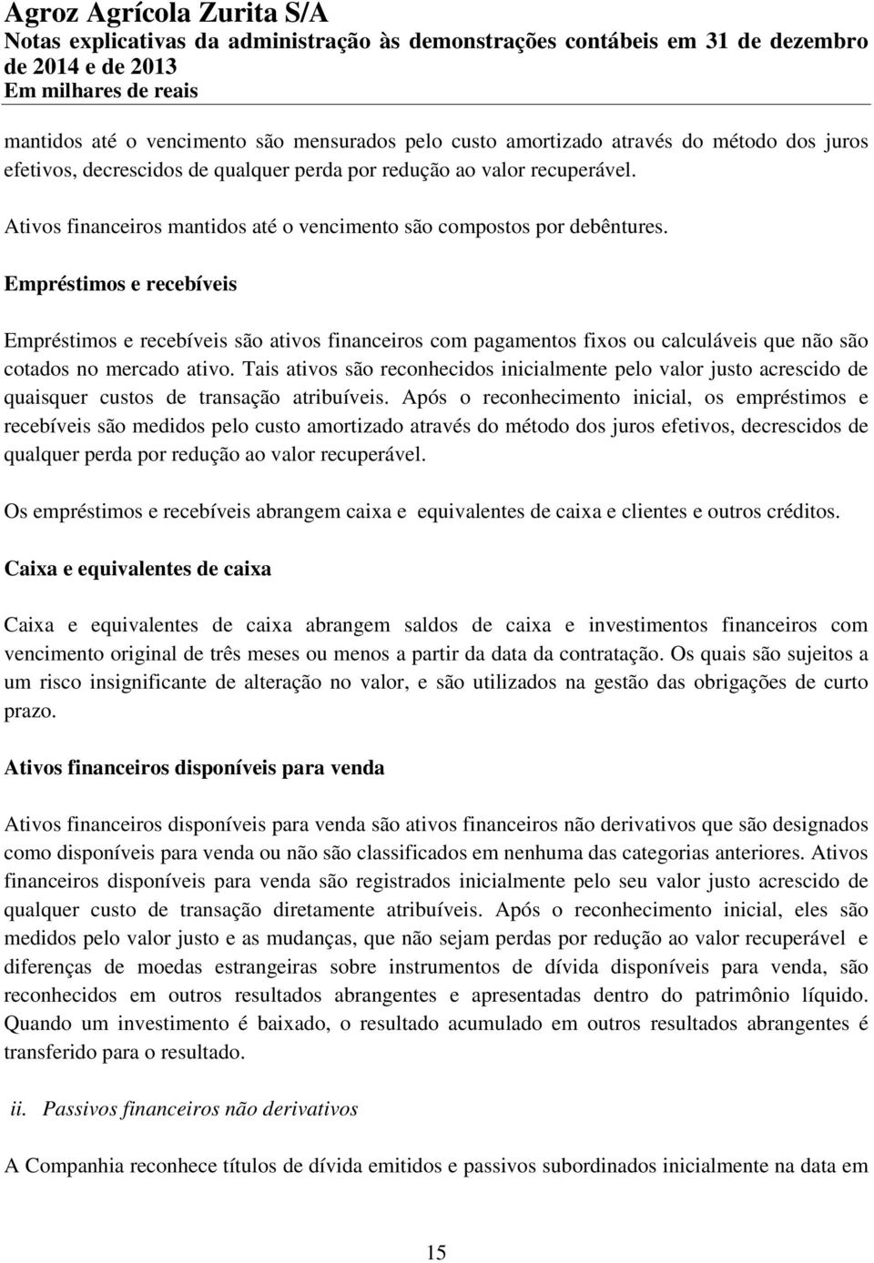 Empréstimos e recebíveis Empréstimos e recebíveis são ativos financeiros com pagamentos fixos ou calculáveis que não são cotados no mercado ativo.