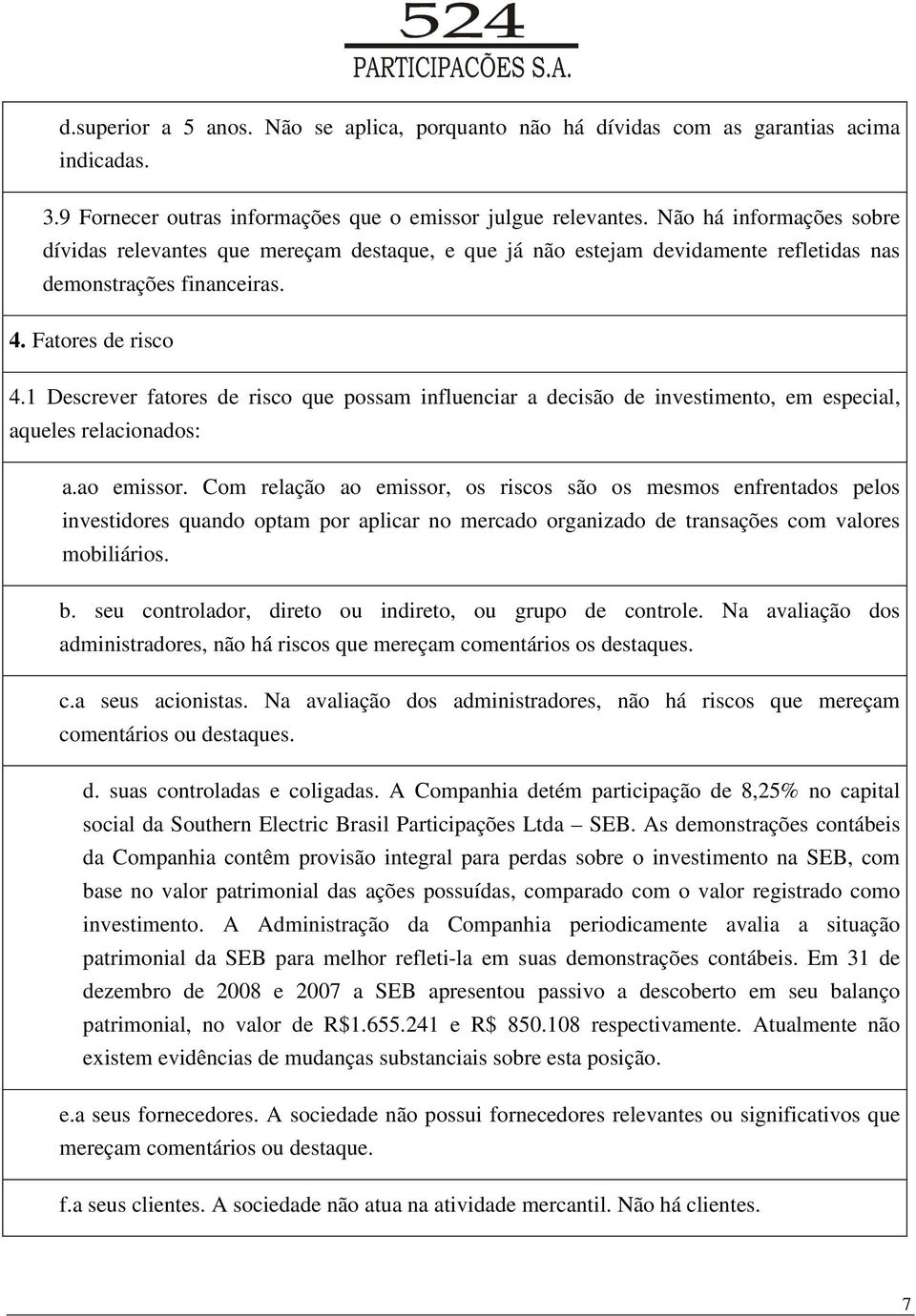 1 Descrever fatores de risco que possam influenciar a decisão de investimento, em especial, aqueles relacionados: a.ao emissor.