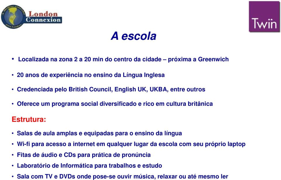 aula amplas e equipadas para o ensino da língua Wi-fi para acesso a internet em qualquer lugar da escola com seu próprio laptop Fitas de áudio e