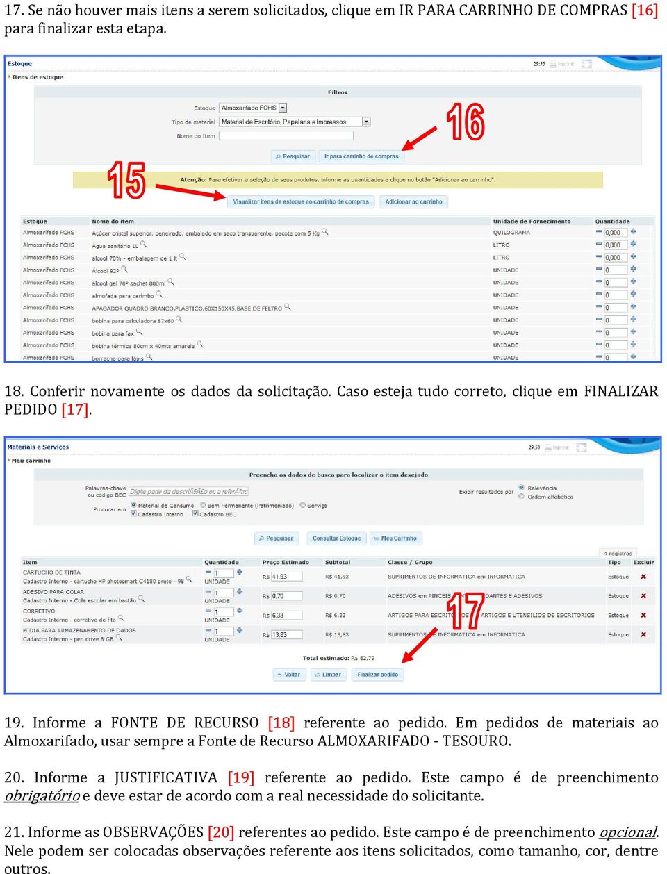 Em pedidos de materiais ao Almoxarifado, usar sempre a Fonte de Recurso ALMOXARIFADO - TESOURO. 20. Informe a JUSTIFICATIVA [19] referente ao pedido.