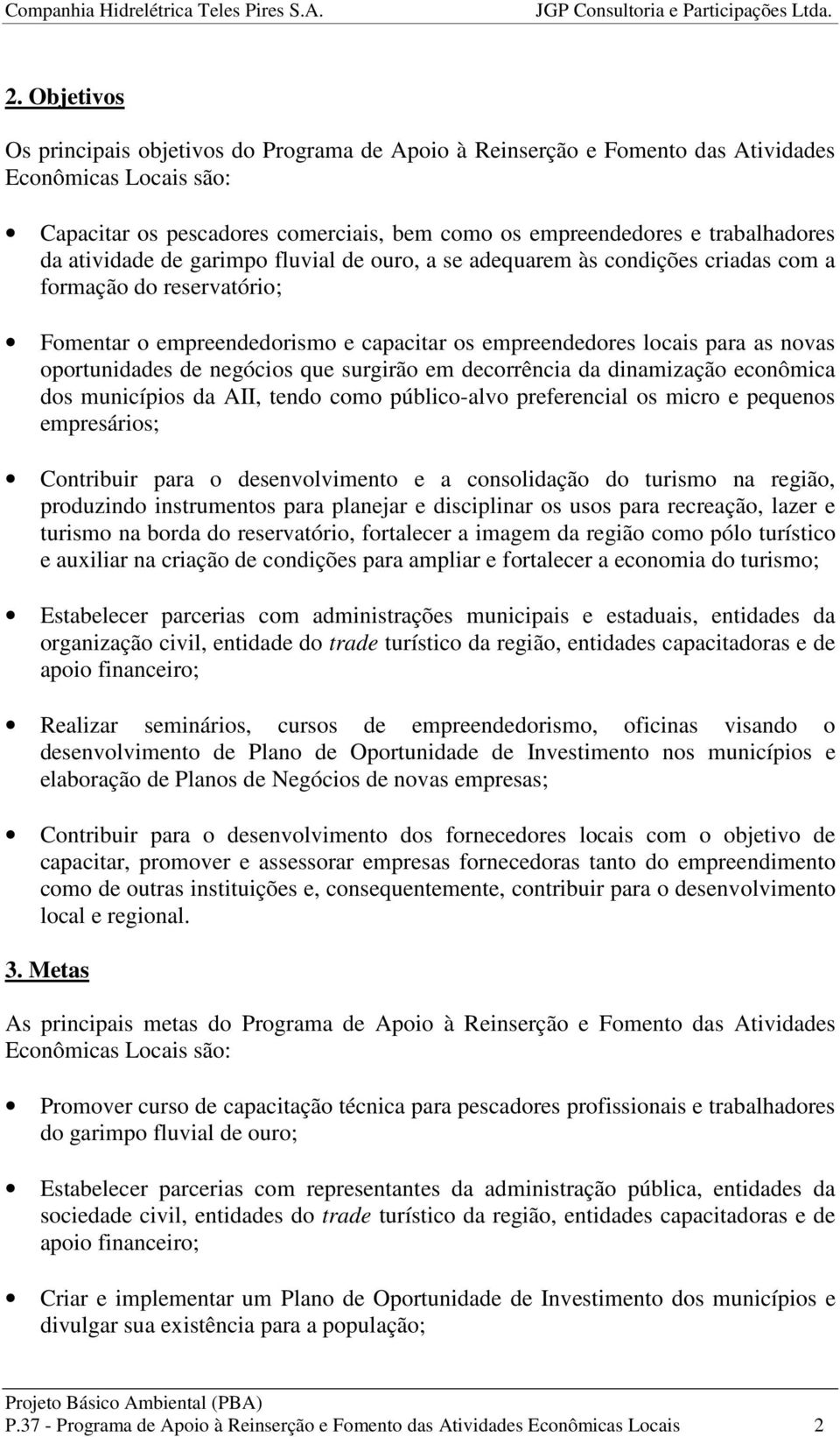 oportunidades de negócios que surgirão em decorrência da dinamização econômica dos municípios da AII, tendo como público-alvo preferencial os micro e pequenos empresários; Contribuir para o