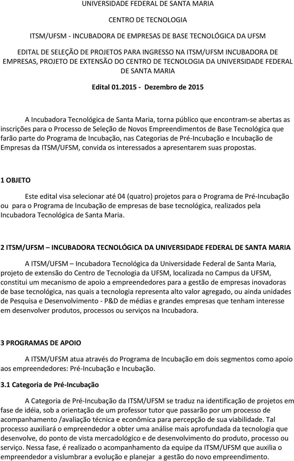 2015 - Dezembro de 2015 A Incubadora Tecnológica de Santa Maria, torna público que encontram-se abertas as inscrições para o Processo de Seleção de Novos Empreendimentos de Base Tecnológica que farão