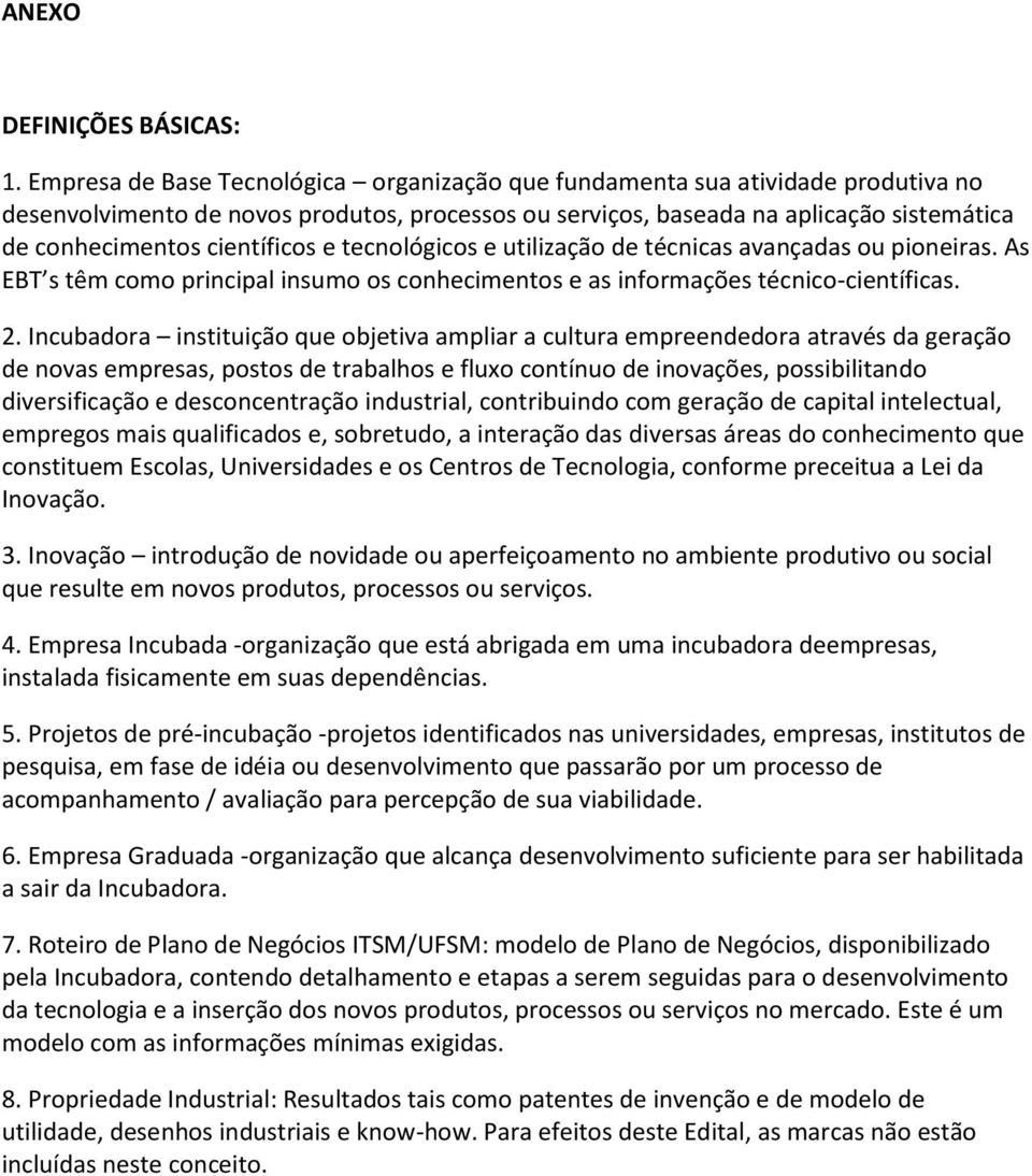 científicos e tecnológicos e utilização de técnicas avançadas ou pioneiras. As EBT s têm como principal insumo os conhecimentos e as informações técnico-científicas. 2.