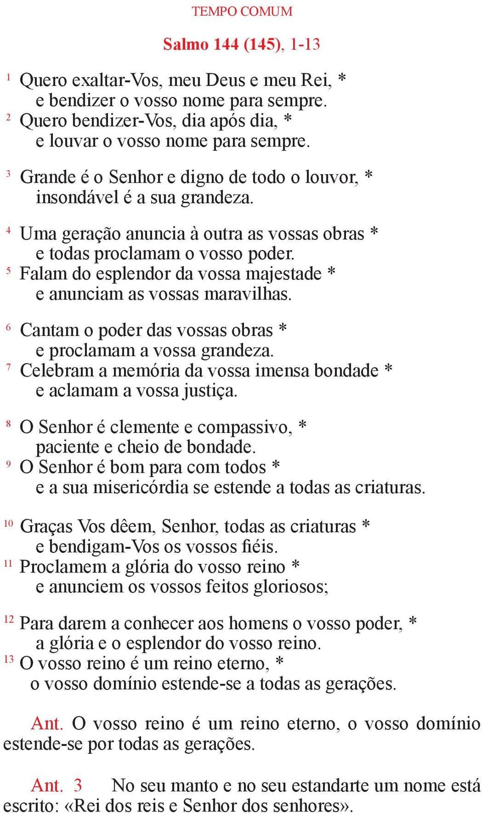 5 Falam do esplendor da vossa majestade * e anunciam as vossas maravilhas. 6 Cantam o poder das vossas obras * e proclamam a vossa grandeza.