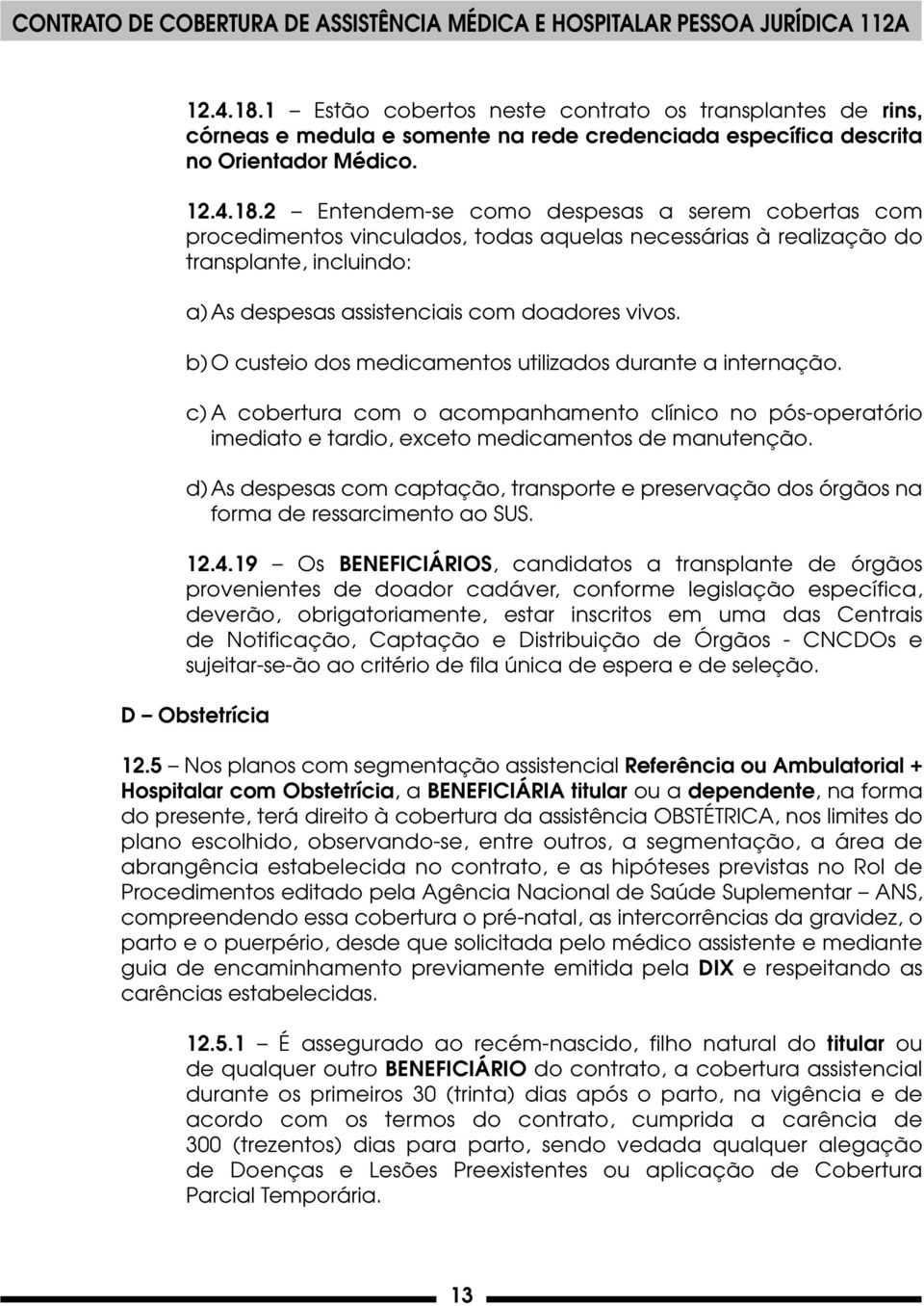 d) As despesas com captação, transporte e preservação dos órgãos na forma de ressarcimento ao SUS. 12.4.