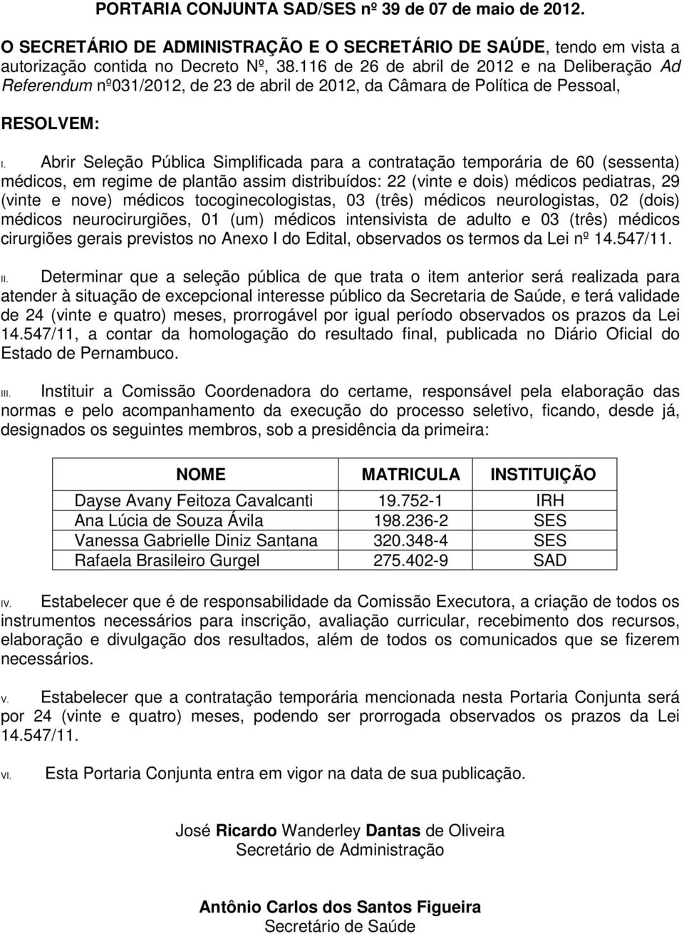 Abrir Seleção Pública Simplificada para a contratação temporária de 60 (sessenta) médicos, em regime de plantão assim distribuídos: 22 (vinte e dois) médicos pediatras, 29 (vinte e nove) médicos