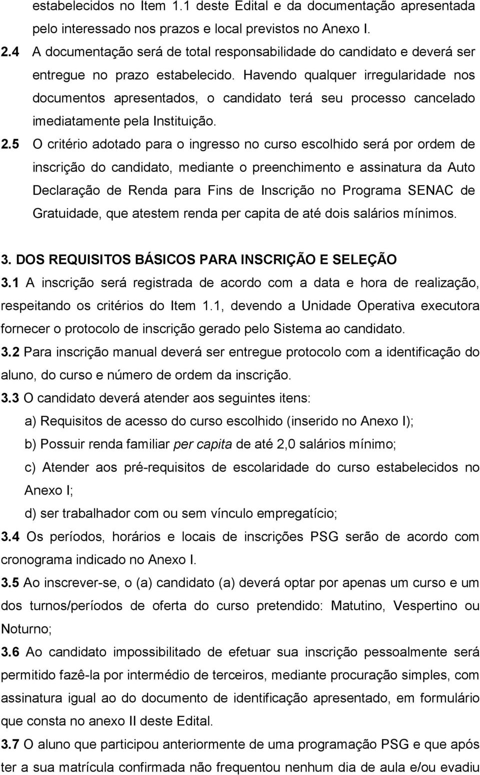 Havendo qualquer irregularidade nos documentos apresentados, o candidato terá seu processo cancelado imediatamente pela Instituição. 2.