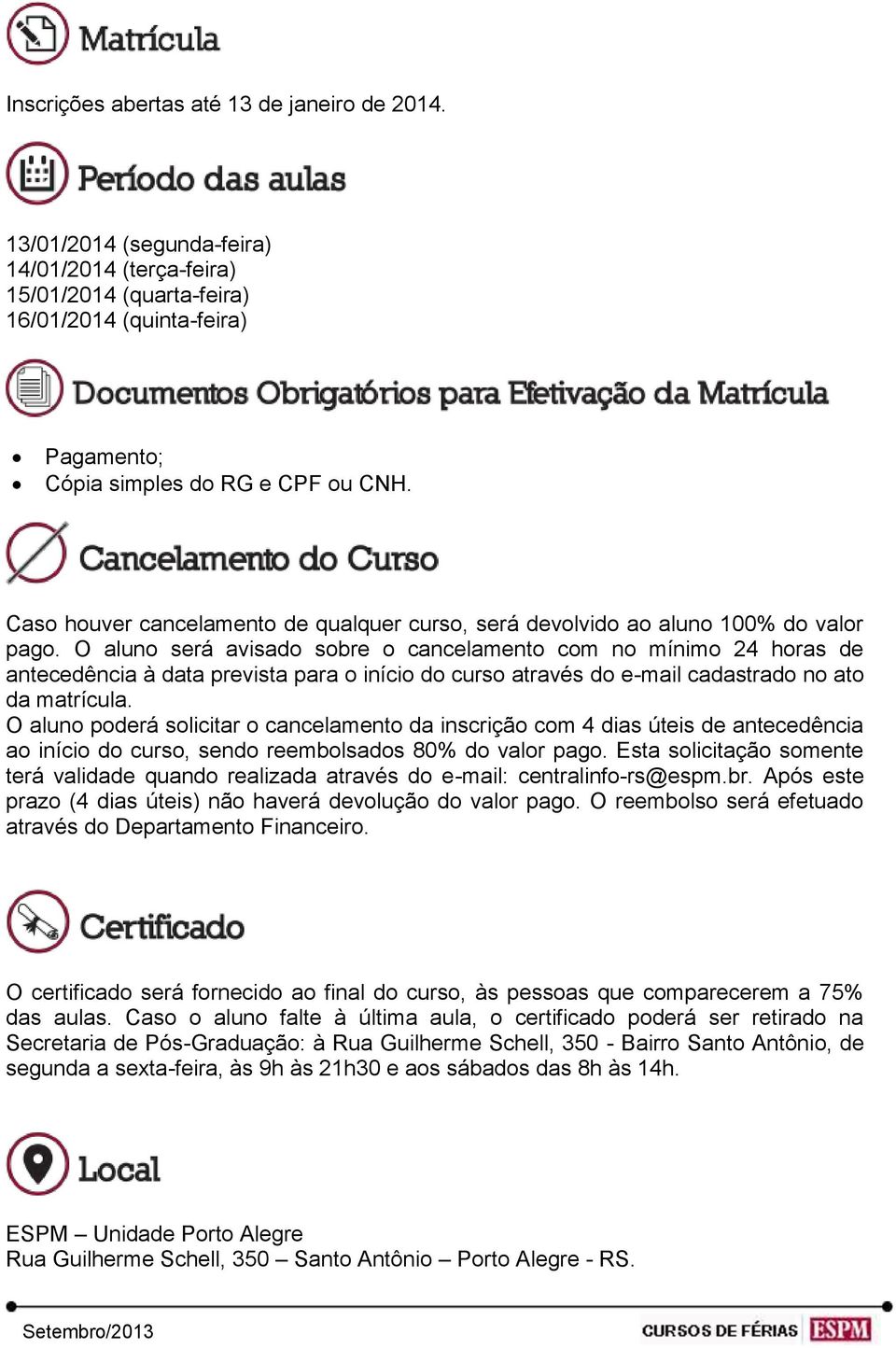 O aluno será avisado sobre o cancelamento com no mínimo 24 horas de antecedência à data prevista para o início do curso através do e-mail cadastrado no ato da matrícula.