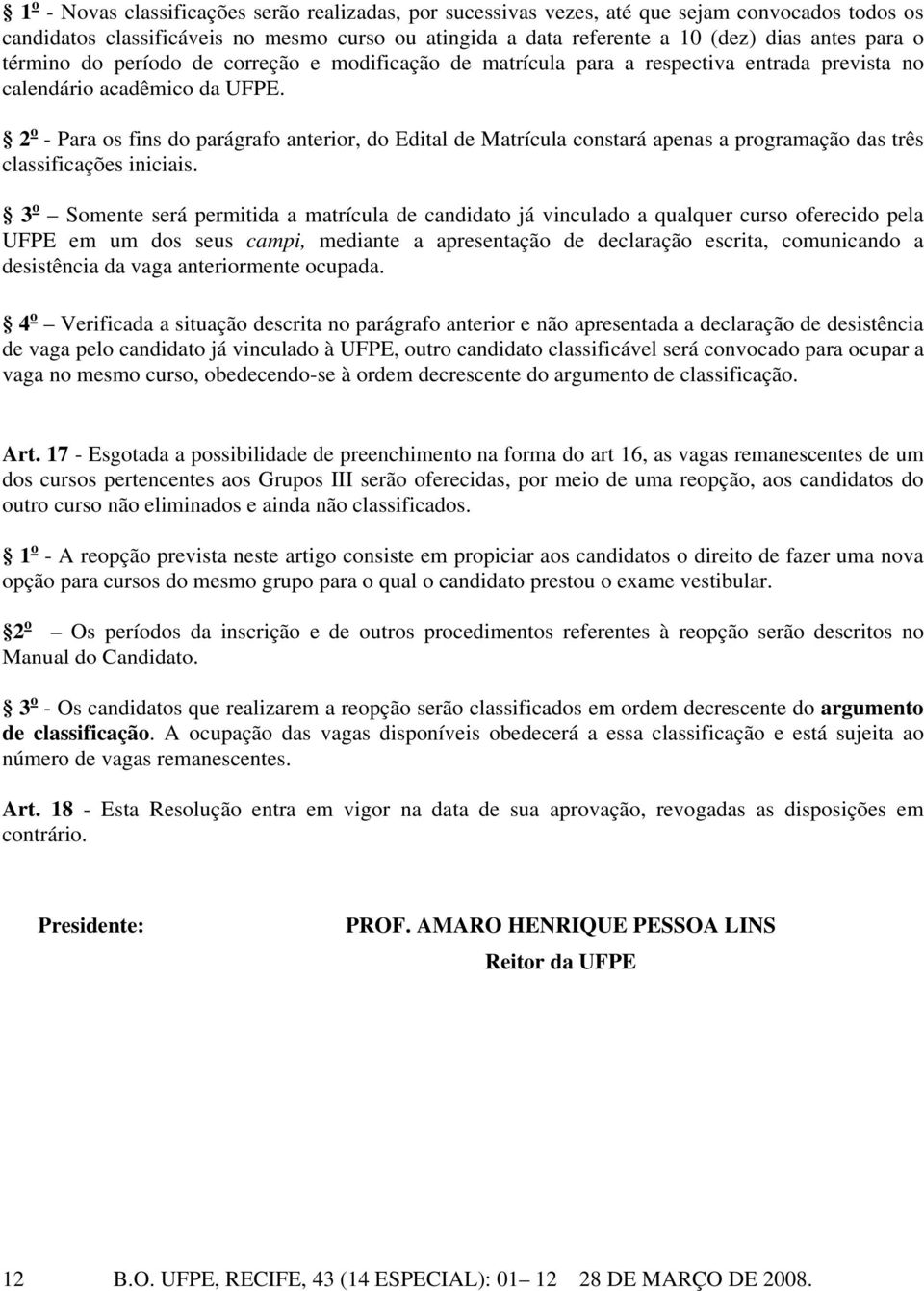 2 o - Para os fins do parágrafo anterior, do Edital de Matrícula constará apenas a programação das três classificações iniciais.