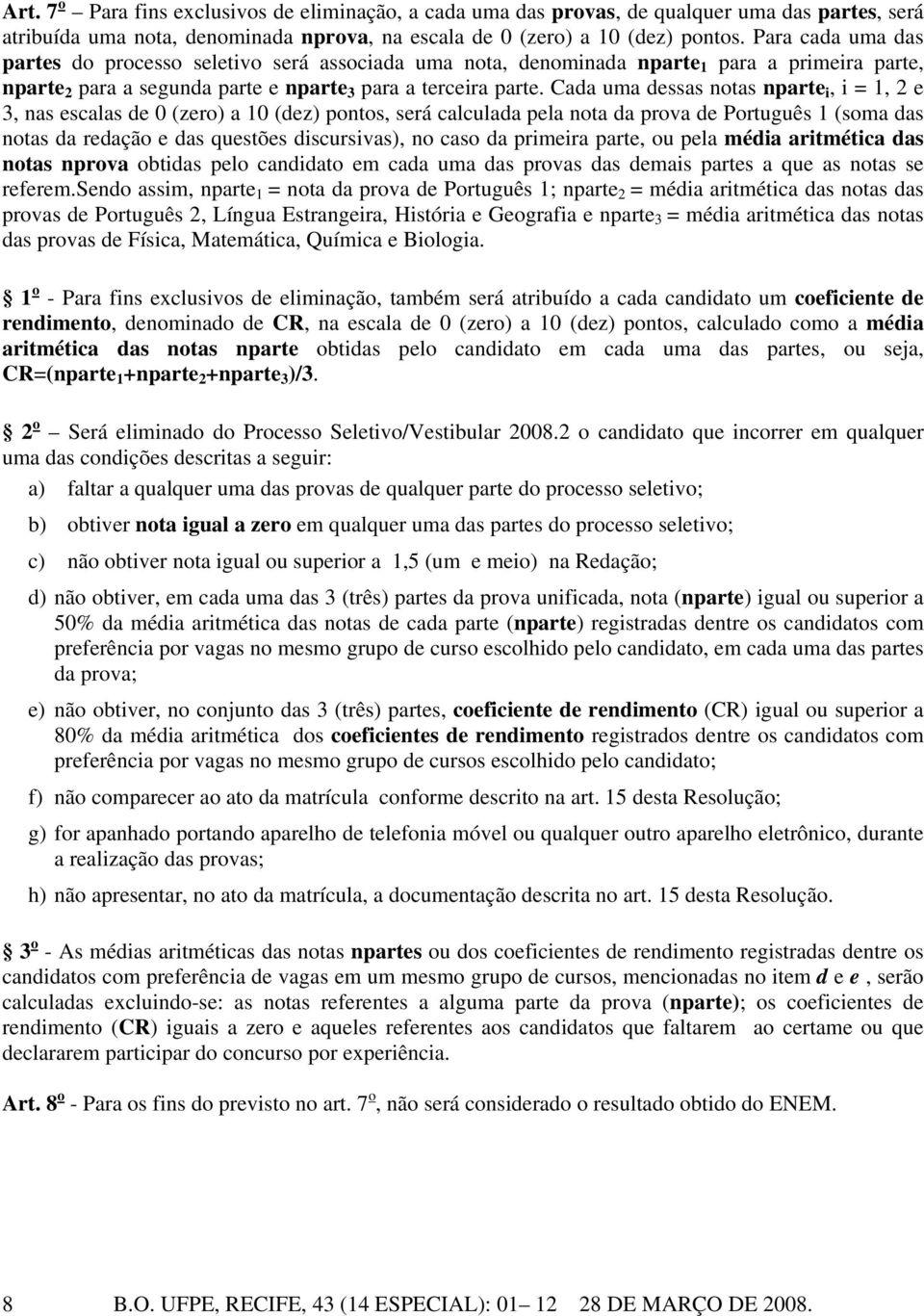 Cada uma dessas notas nparte i, i = 1, 2 e 3, nas escalas de 0 (zero) a 10 (dez) pontos, será calculada pela nota da prova de Português 1 (soma das notas da redação e das questões discursivas), no