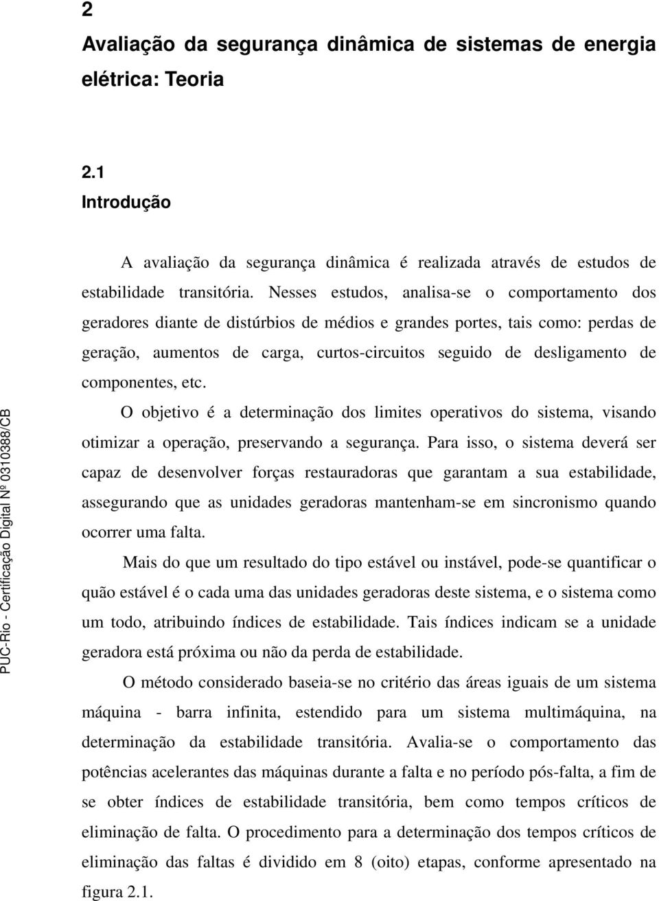 O objetvo é a determação dos lmtes operatvos do sstema, vsado otmzar a operação, preservado a seguraça.