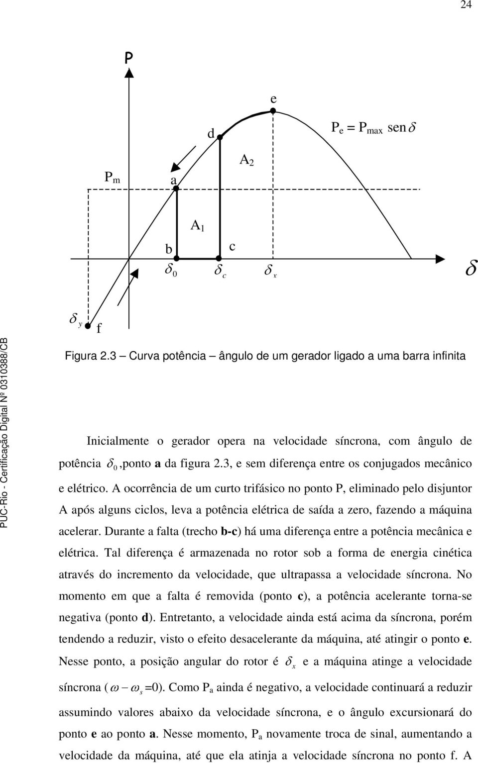 Durate a falta (trecho b-c) há uma dfereça etre a potêca mecâca e elétrca.