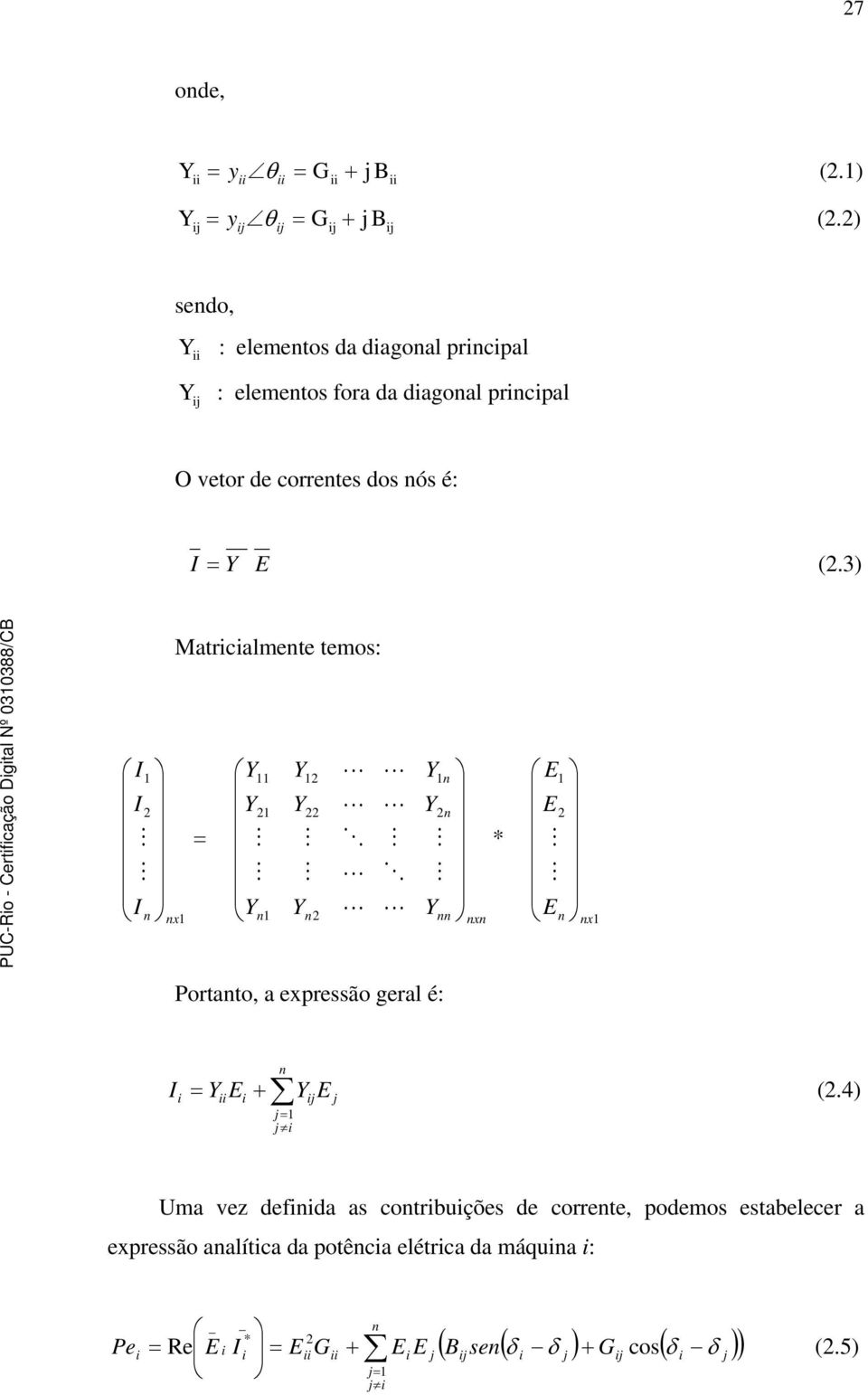 3) atrcalmete temos: I I I x = Y Y Y Y Y Y L L O L L L L O L Y Y Y x * E E E x ortato, a expressão geral é: I = Y E + j =