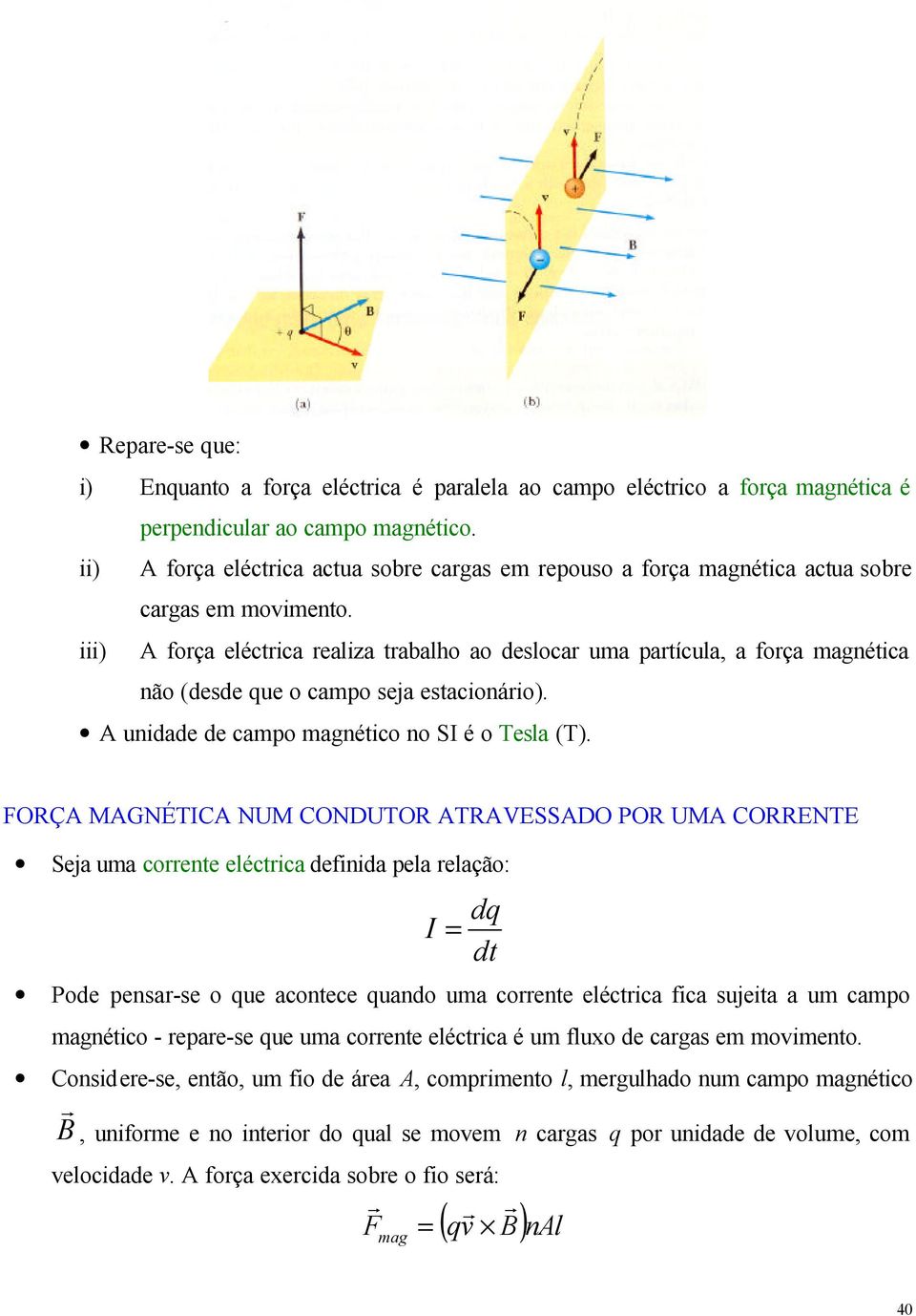 FORÇA MAGNÉTICA NUM CONDUTOR ATRAVESSADO POR UMA CORRENTE Sja uma cont léctca dfnda pla lação: I Pod pnsa-s o qu acontc quando uma cont léctca fca sujta a um campo magnétco - pa-s qu uma