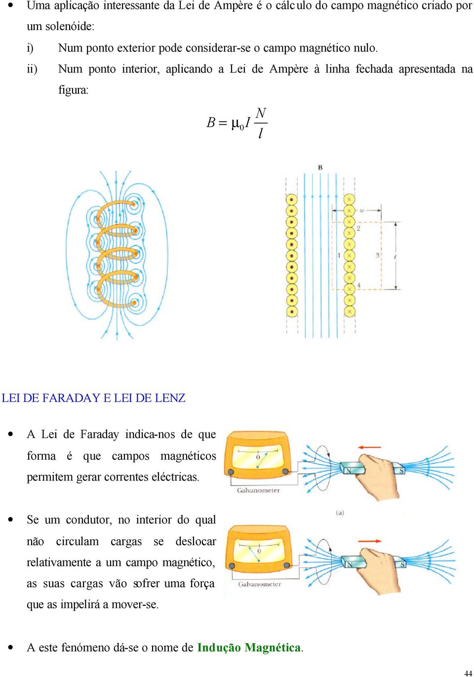 ) Num ponto nto, aplcando a L d Ampè à lnha fchada apsntada na fgua: B µ 0I N l LEI DE FARADAY E LEI DE LENZ A L d Faaday