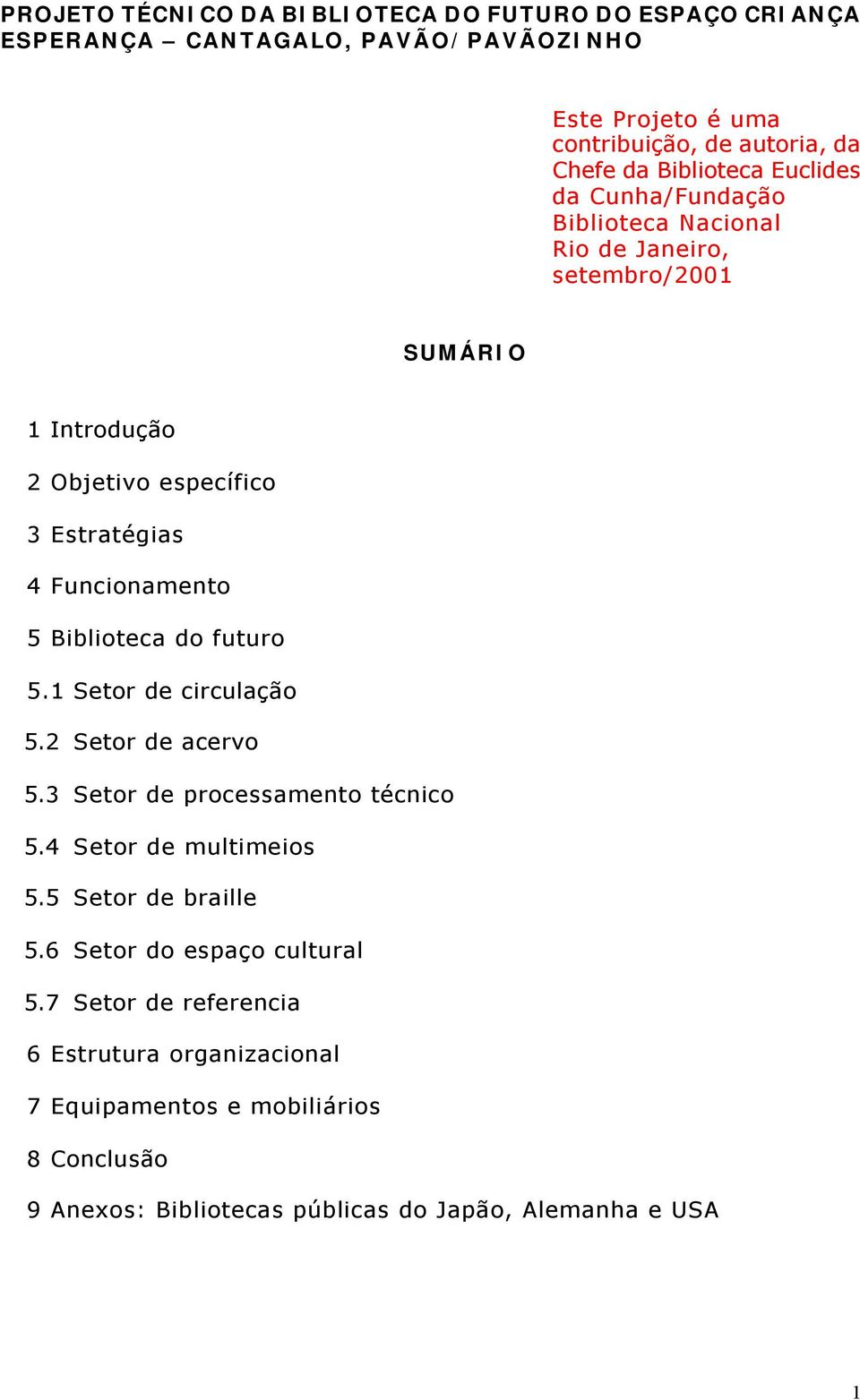 Funcionamento 5 Biblioteca do futuro 5.1 Setor de circulação 5.2 Setor de acervo 5.3 Setor de processamento técnico 5.4 Setor de multimeios 5.