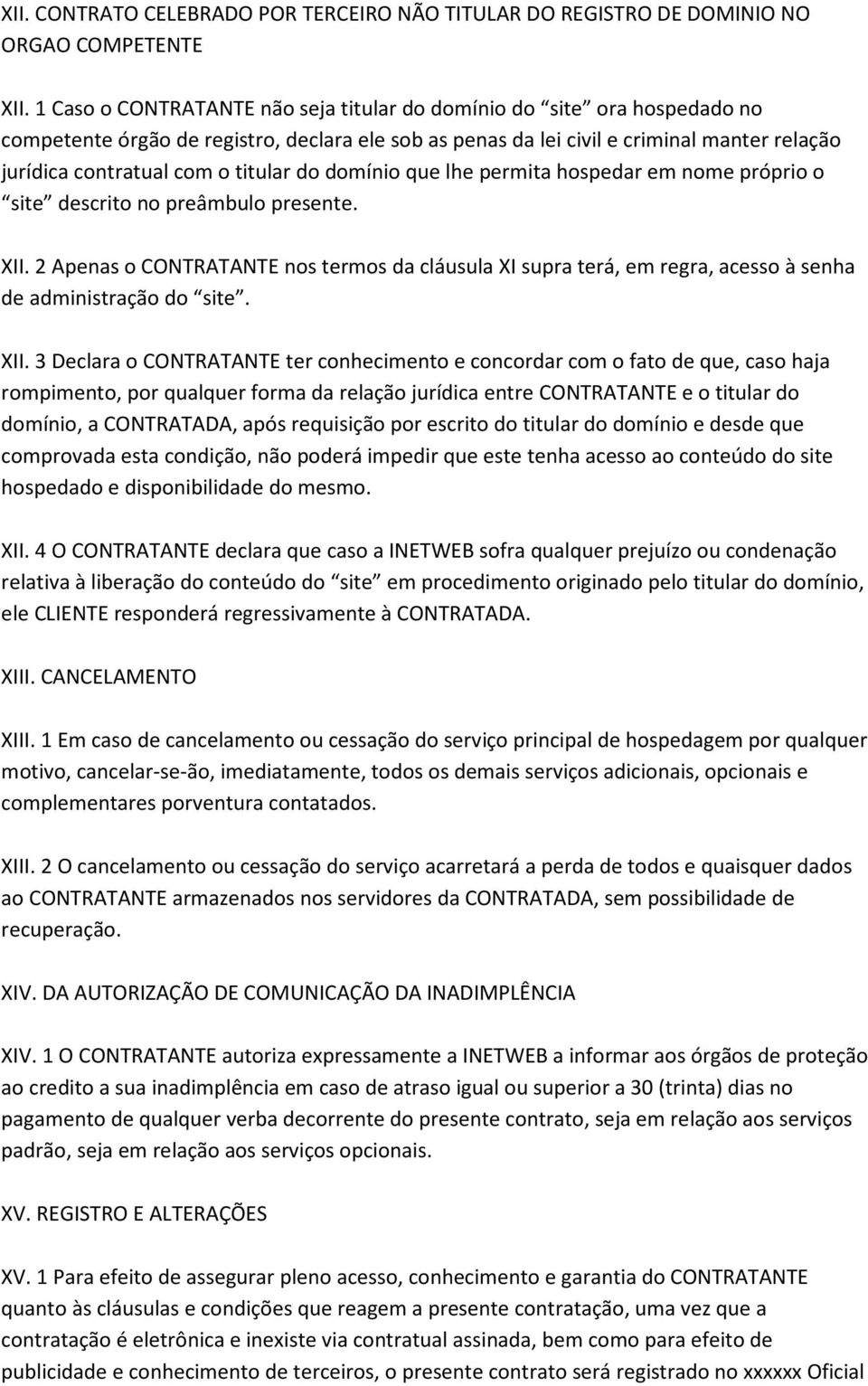 titular do domínio que lhe permita hospedar em nome próprio o site descrito no preâmbulo presente. XII.