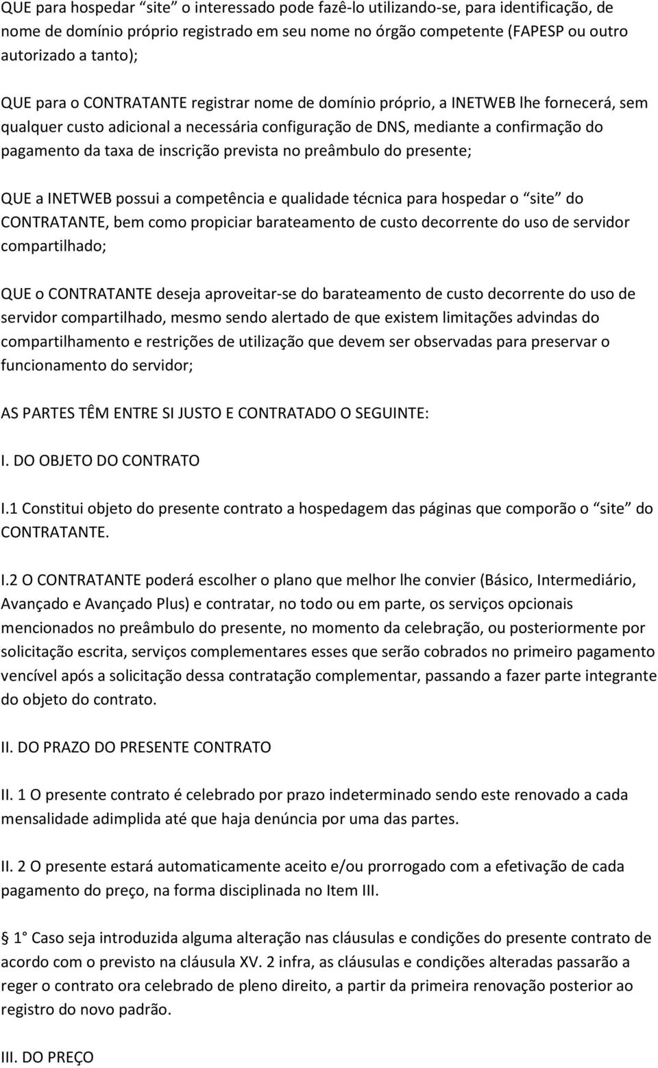 prevista no preâmbulo do presente; QUE a INETWEB possui a competência e qualidade técnica para hospedar o site do CONTRATANTE, bem como propiciar barateamento de custo decorrente do uso de servidor