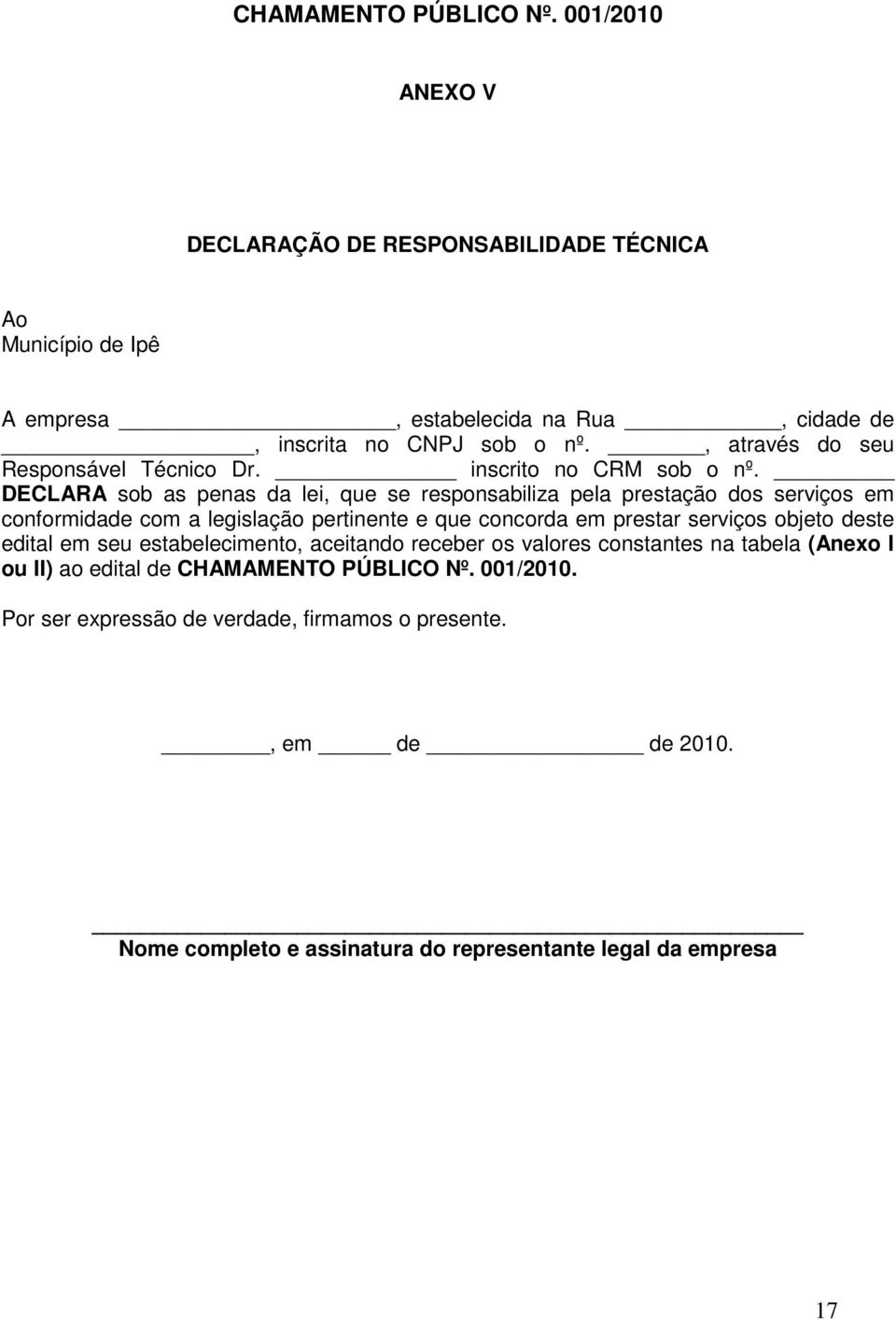 DECLARA sob as penas da lei, que se responsabiliza pela prestação dos serviços em conformidade com a legislação pertinente e que concorda em prestar serviços objeto