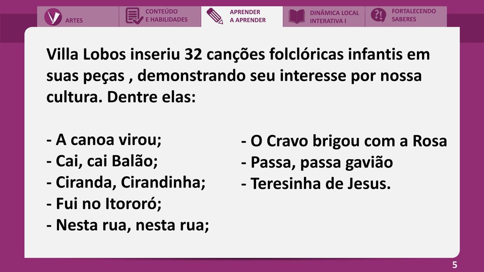 Dentre elas: - A canoa virou; - Cai, cai Balão; - Ciranda, Cirandinha; - O