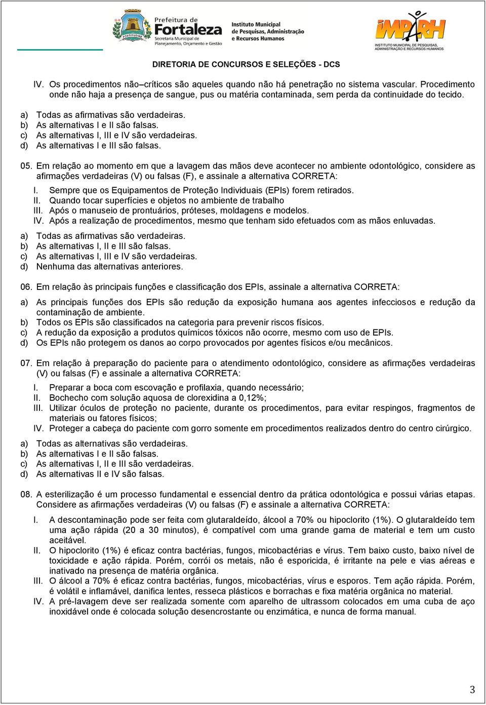 c) As alternativas I, III e IV são verdadeiras. d) As alternativas I e III são falsas. 05.