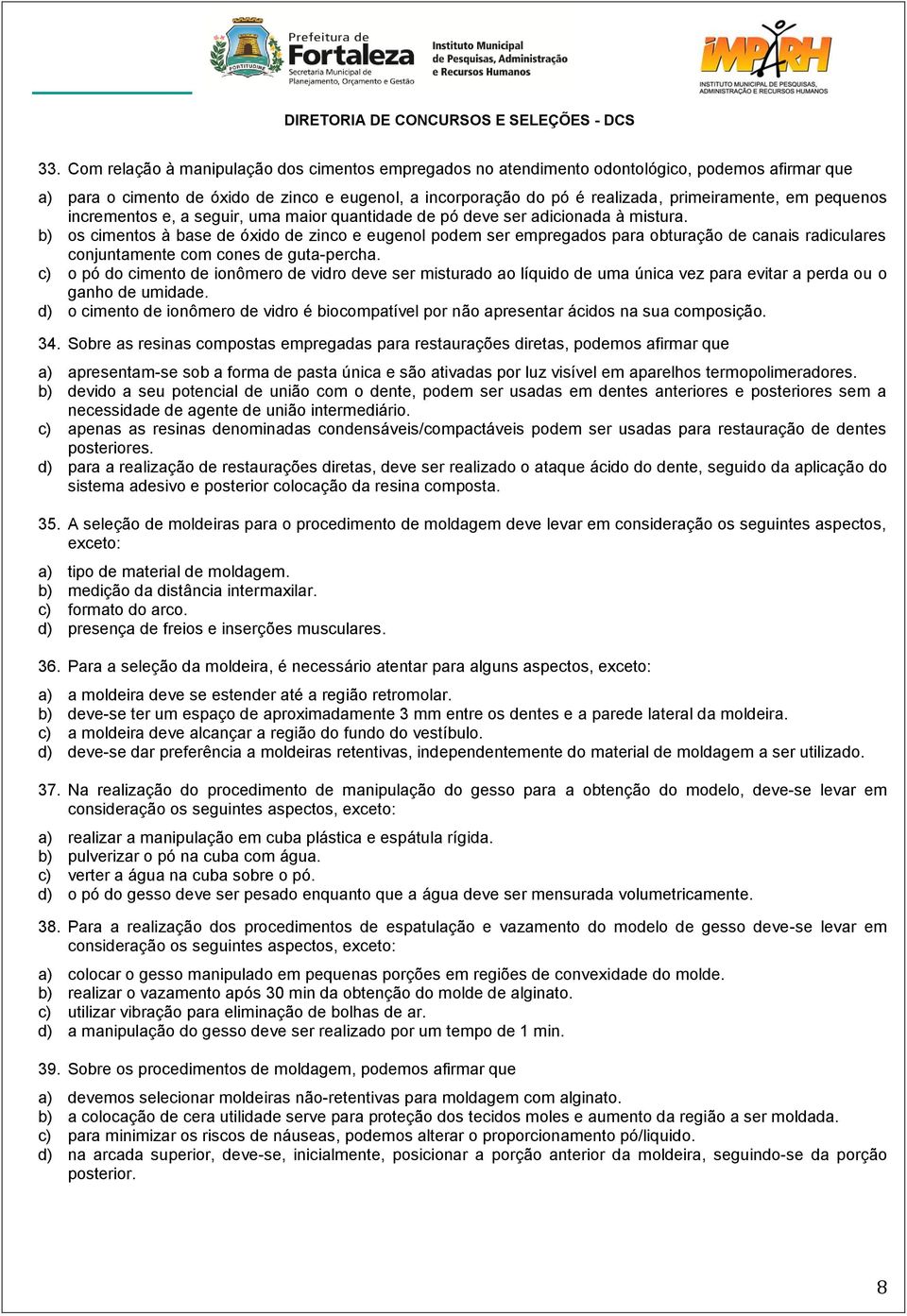 b) os cimentos à base de óxido de zinco e eugenol podem ser empregados para obturação de canais radiculares conjuntamente com cones de guta-percha.