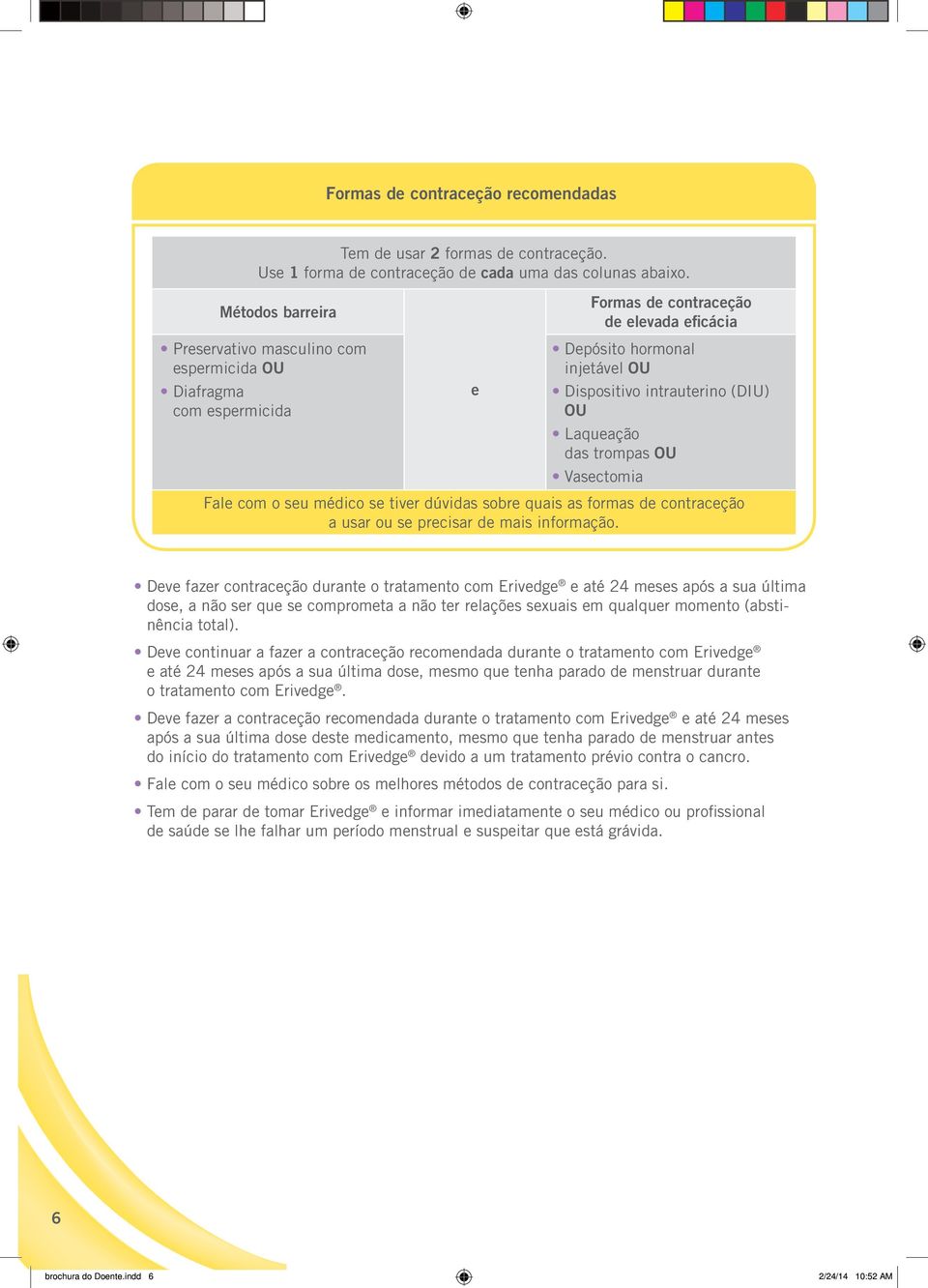 Laqueação das trompas OU Vasectomia Fale com o seu médico se tiver dúvidas sobre quais as formas de contraceção a usar ou se precisar de mais informação.