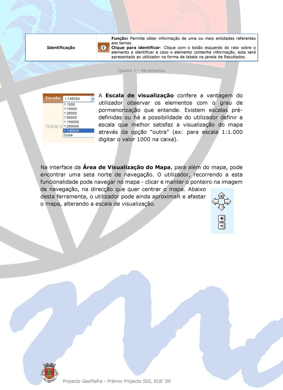 Resultados. Quadro 1 Ferramentas A Escala de visualização confere a vantagem do utilizador observar os elementos com o grau de pormenorização que entende.