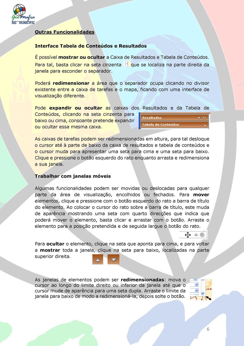 que se localiza na parte direita da Poderá redimensionar a área que o separador ocupa clicando no divisor existente entre a caixa de tarefas e o mapa, ficando com uma interface de visualização