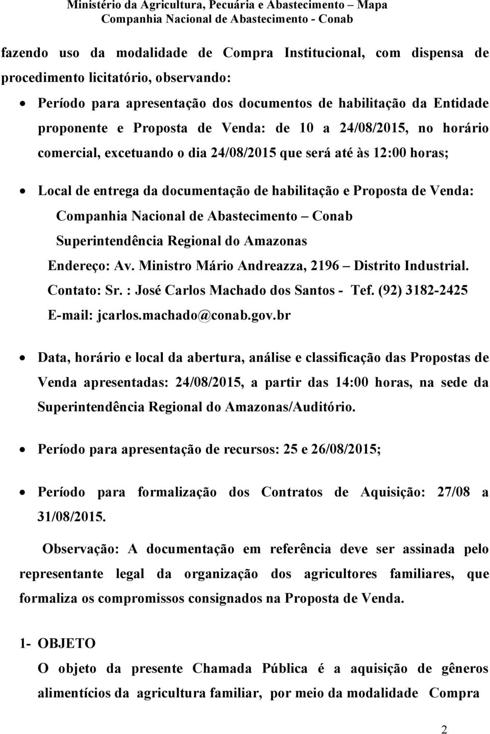Abastecimento Conab Superintendência Regional do Amazonas Endereço: Av. Ministro Mário Andreazza, 2196 Distrito Industrial. Contato: Sr. : José Carlos Machado dos Santos - Tef.