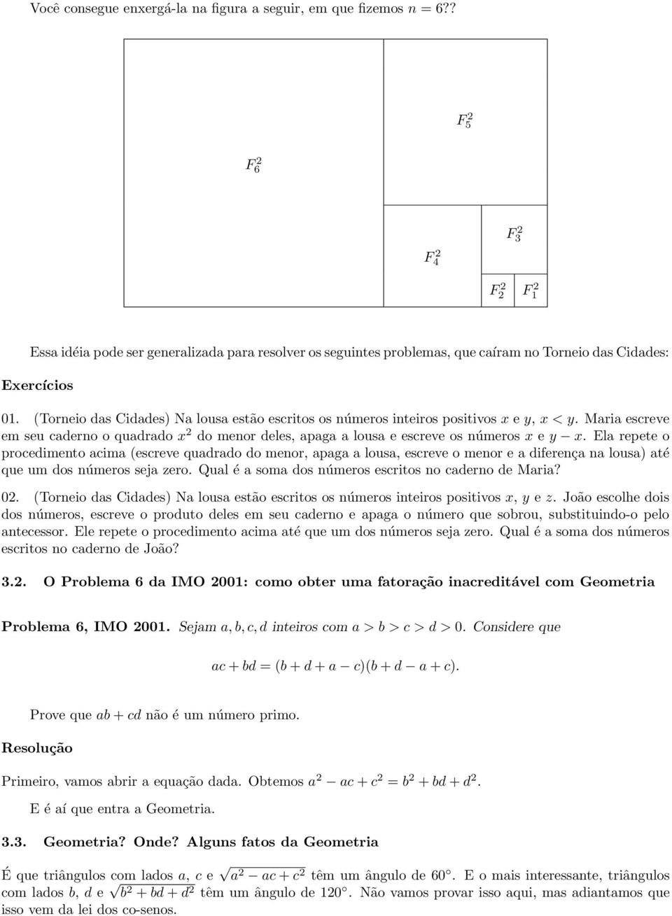 (Torneio das Cidades) Na lousa estão escritos os números inteiros positivos x e y, x < y. Maria escreve em seu caderno o quadrado x 2 do menor deles, apaga a lousa e escreve os números x e y x.