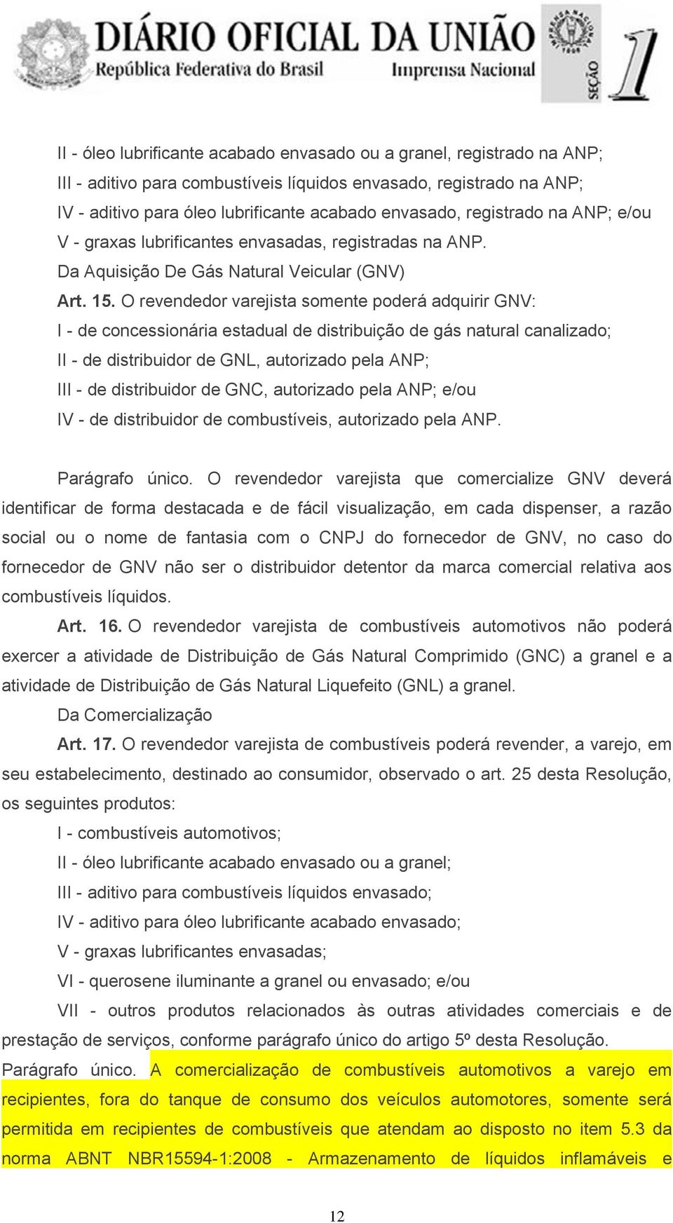 O revendedor varejista somente poderá adquirir GNV: I - de concessionária estadual de distribuição de gás natural canalizado; II - de distribuidor de GNL, autorizado pela ANP; III - de distribuidor