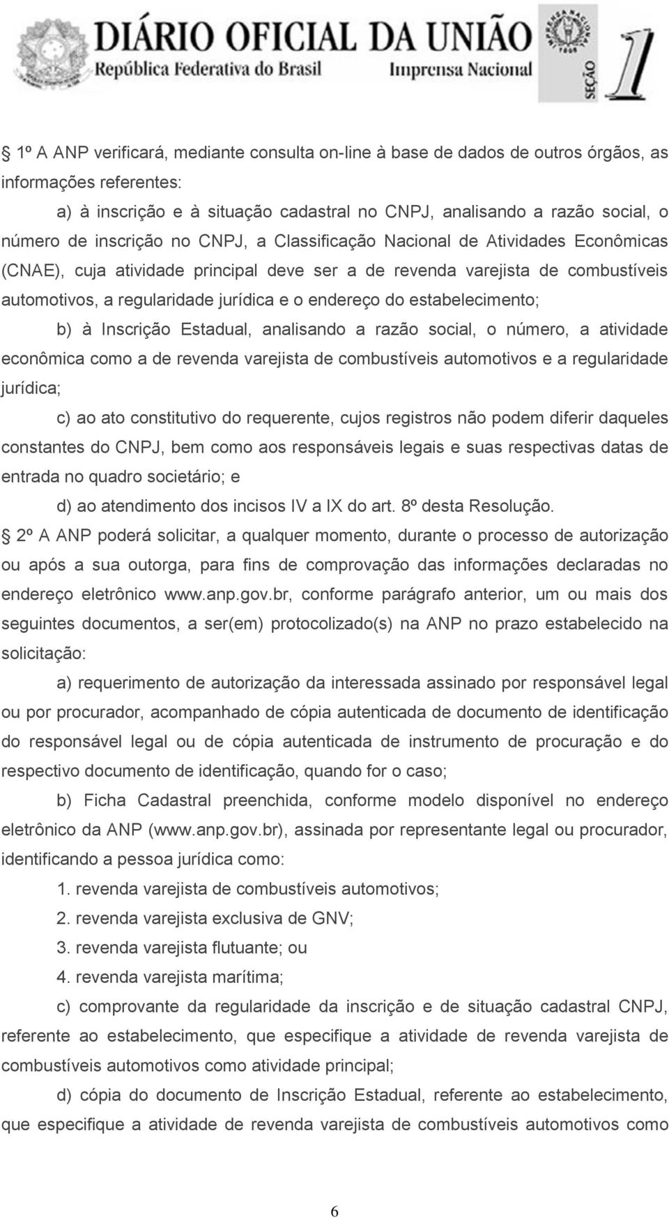 do estabelecimento; b) à Inscrição Estadual, analisando a razão social, o número, a atividade econômica como a de revenda varejista de combustíveis automotivos e a regularidade jurídica; c) ao ato