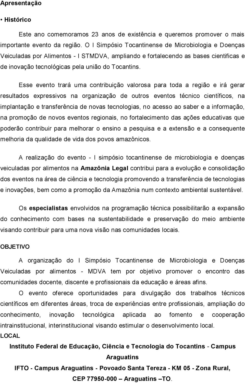 Esse evento trará uma contribuição valorosa para toda a região e irá gerar resultados expressivos na organização de outros eventos técnico científicos, na implantação e transferência de novas