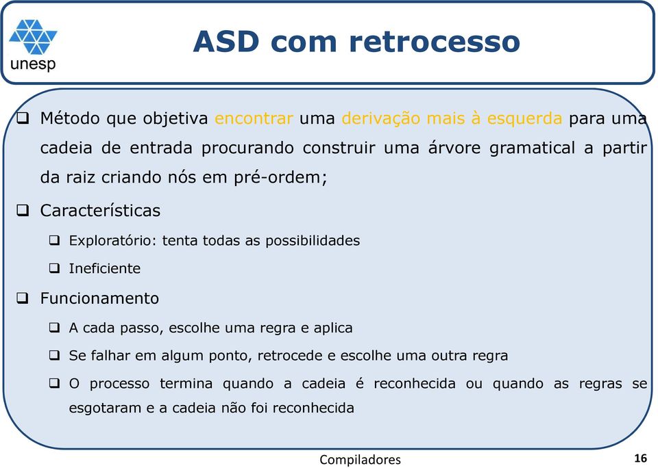 possibilidades Ineficiente Funcionamento A cada passo, escolhe uma regra e aplica Se falhar em algum ponto, retrocede e