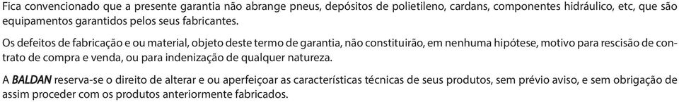 Os defeitos de fabricação e ou material, objeto deste termo de garantia, não constituirão, em nenhuma hipótese, motivo para rescisão de contrato