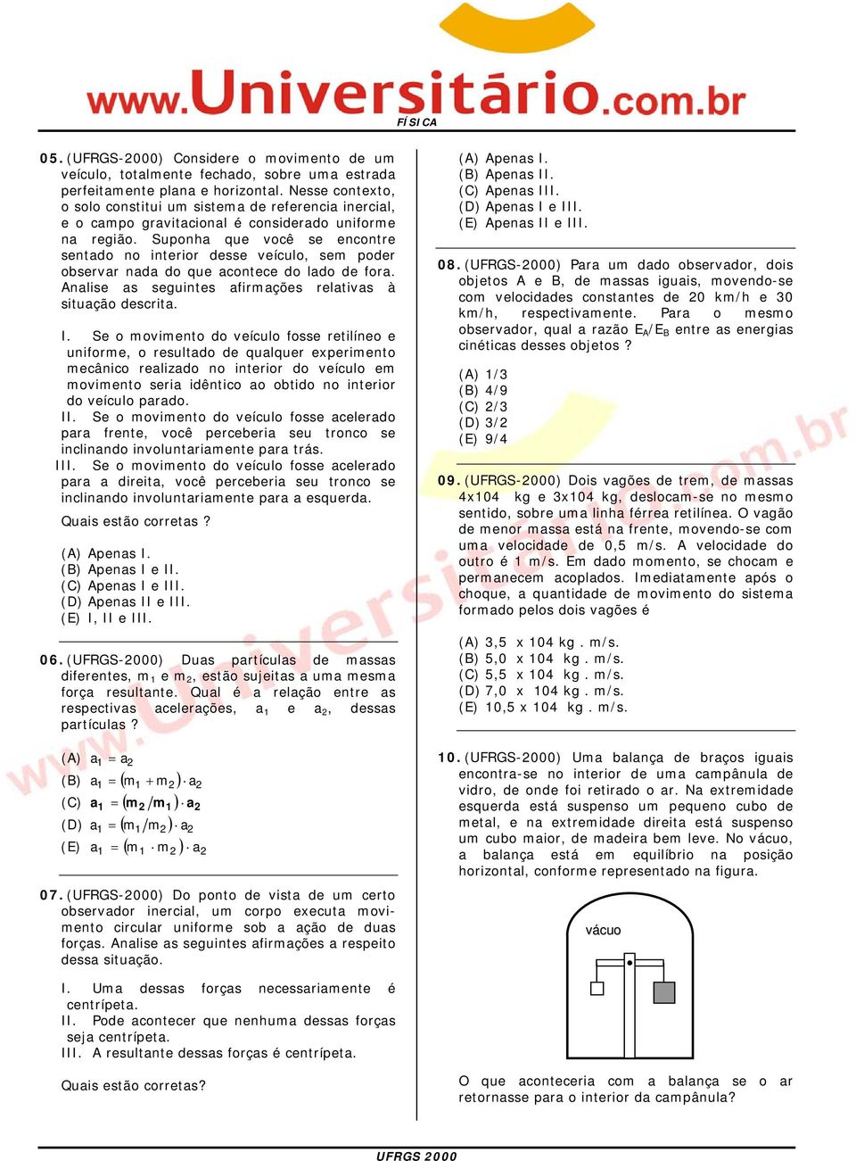 Suponha que você se encontre sentado no interior desse veículo, sem poder observar nada do que acontece do lado de fora. Analise as seguintes afirmações relativas à situação descrita. I.