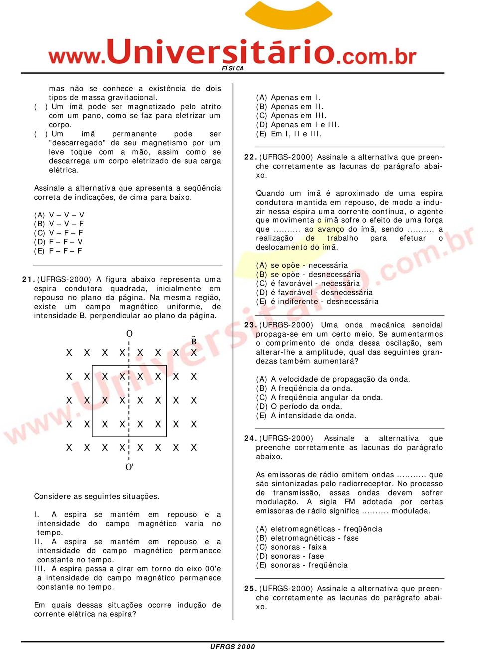 Assinale a alternativa que apresenta a seqüência correta de indicações, de cima para baixo. (A) V V V (B) V V F (C) V F F (D) F F V (E) F F F 21.