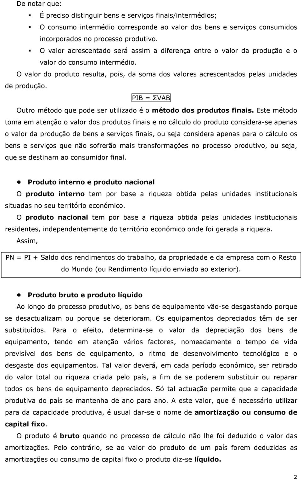 PIB = ΣVAB Outro método que pode ser utilizado é o método dos produtos finais.