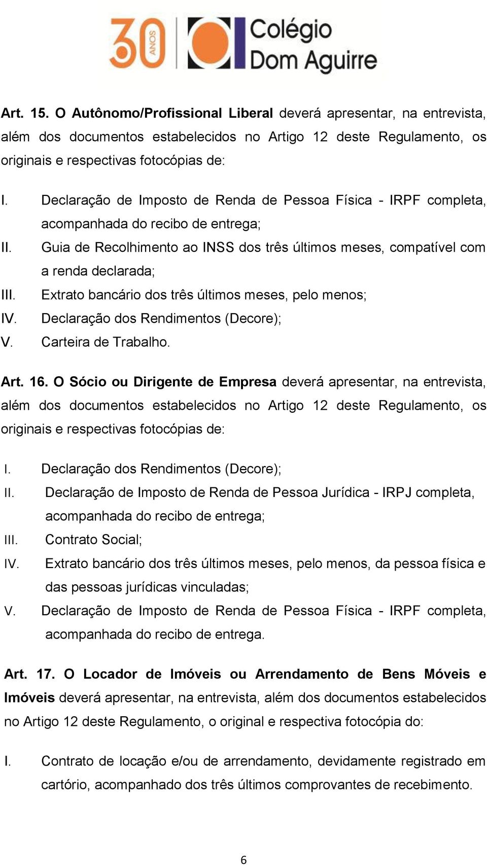 Extrato bancário dos três últimos meses, pelo menos; IV. Declaração dos Rendimentos (Decore); V. Carteira de Trabalho. Art. 16.