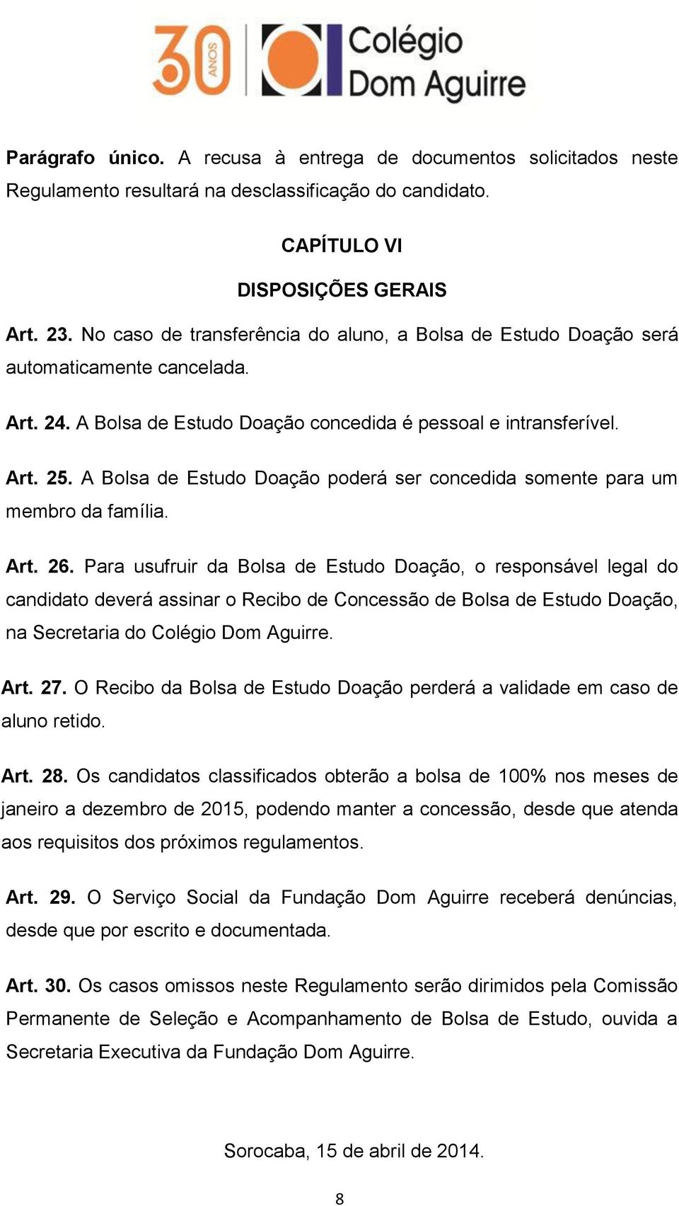 A Bolsa de Estudo Doação poderá ser concedida somente para um membro da família. Art. 26.