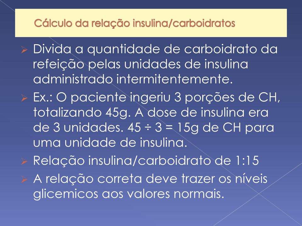 A dose de insulina era de 3 unidades. 45 3 = 15g de CH para uma unidade de insulina.