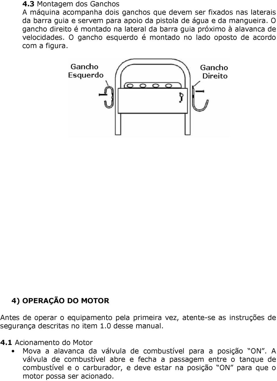 4) OPERAÇÃO DO MOTOR Antes de operar o equipamento pela primeira vez, atente-se as instruções de segurança descritas no item 1.0 desse manual. 4.