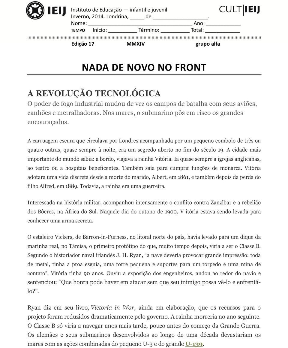 e metralhadoras. Nos mares, o submarino pôs em risco os grandes encouraçados.