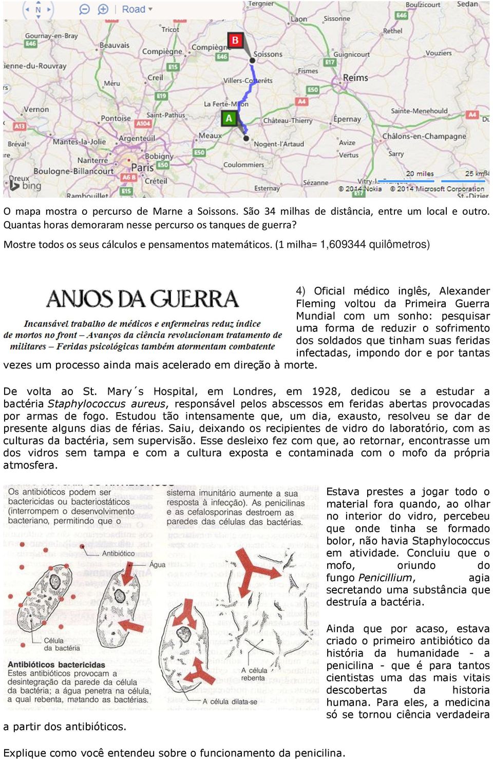 (1 milha= 1,609344 quilômetros) 4) Oficial médico inglês, Alexander Fleming voltou da Primeira Guerra Mundial com um sonho: pesquisar uma forma de reduzir o sofrimento dos soldados que tinham suas