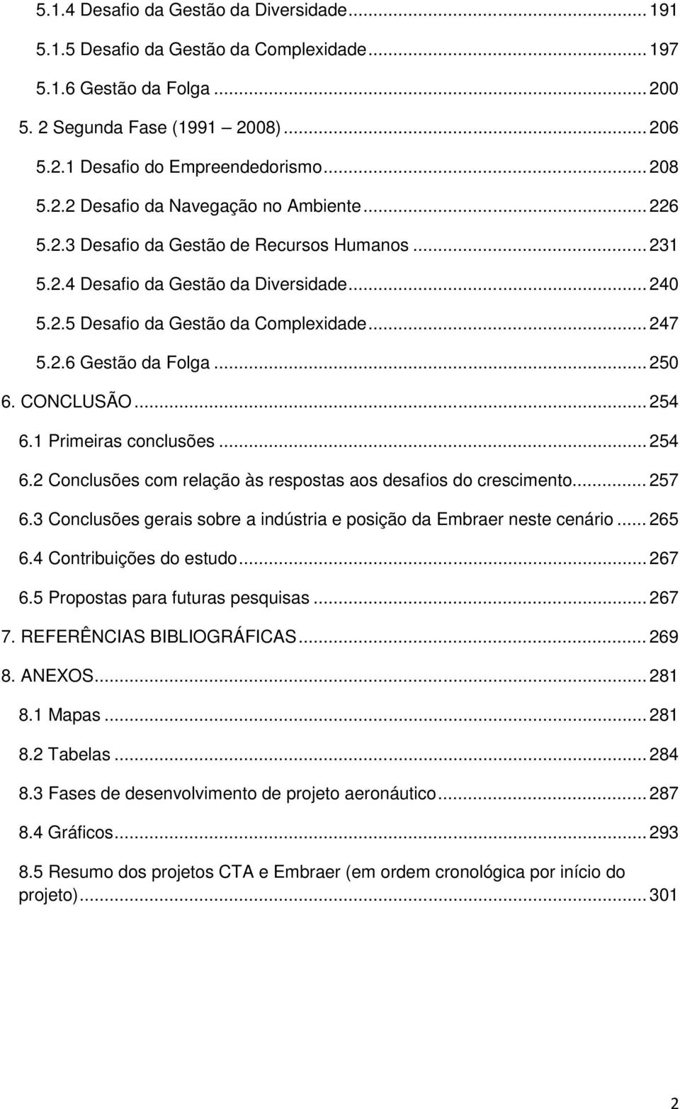 .. 250 6. CONCLUSÃO... 254 6.1 Primeiras conclusões... 254 6.2 Conclusões com relação às respostas aos desafios do crescimento... 257 6.