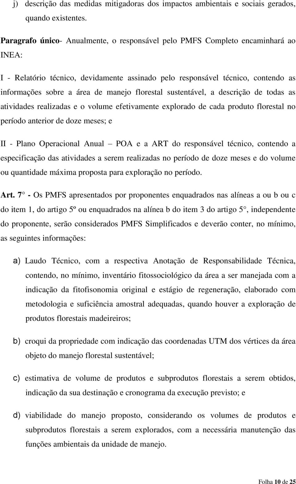 florestal sustentável, a descrição de todas as atividades realizadas e o volume efetivamente explorado de cada produto florestal no período anterior de doze meses; e II - Plano Operacional Anual POA