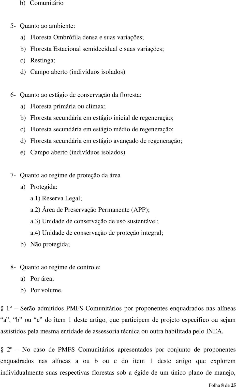 secundária em estágio avançado de regeneração; e) Campo aberto (indivíduos isolados) 7- Quanto ao regime de proteção da área a) Protegida: a.1) Reserva Legal; a.