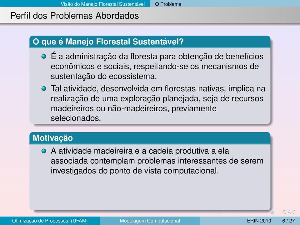 Tal atividade, desenvolvida em florestas nativas, implica na realização de uma exploração planejada, seja de recursos madeireiros ou não-madeireiros, previamente